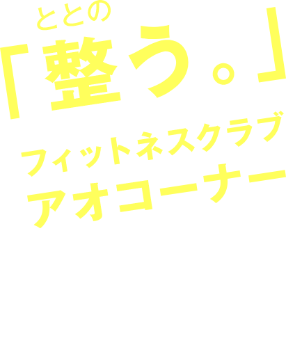 「整う。」フィットネスクラブ アオコーナー